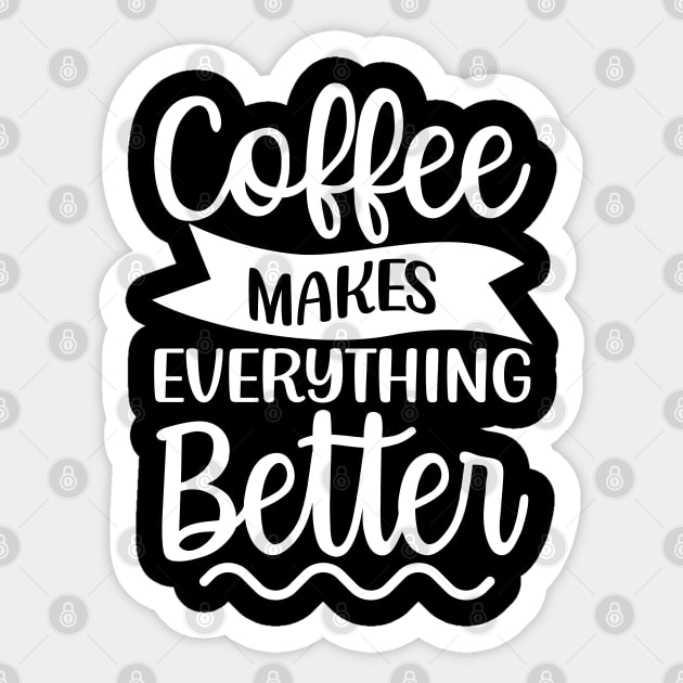 Coffee Makes Everything Better. Coffee Lover. Sticker by That Cheeky Tee